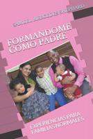 Formandome Como Padre: Experiencias Para Familias Normales 1090939000 Book Cover