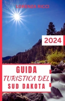 GUIDA TURISTICA DEL SUD DAKOTA 2024: Scopri i tesori delle Grandi Pianure: il tuo compagno di viaggio definitivo nel Sud Dakota (Italian Edition) B0CSX5NH5C Book Cover