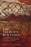 The Talmud's Red Fence: Menstrual Impurity and Difference in Babylonian Judaism and Its Sasanian Context 0198856822 Book Cover