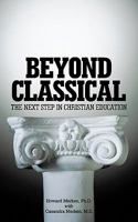 Beyond Classical: The Next Step in Christian Education 1615077219 Book Cover