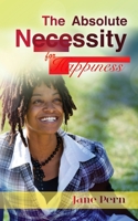 The Absolute Necessity: The Absolute Necessity: for Happiness 1479207403 Book Cover
