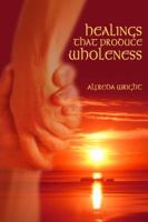 Healings That Produce Wholeness 0805986766 Book Cover