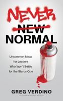 Never Normal : Uncommon Ideas for Leaders Who Won't Settle for the Status Quo 1735397504 Book Cover