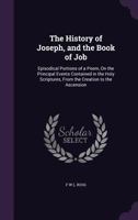 The History of Joseph, and the Book of Job: Episodical Portions of a Poem, on the Principal Events Contained in the Holy Scriptures, from the Creation to the Ascension 135893956X Book Cover