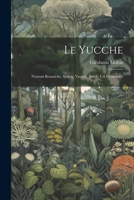 Le yucche; nozioni botaniche, specie, varietà, ibridi, usi economici 1021286567 Book Cover