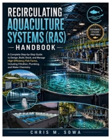 Recirculating Aquaculture Systems (Ras) Handbook: A Complete Step-by-Step Guide to Design, Build, Stock, and Manage High-Efficiency Fish Farms, Including Filtration, Plumbing, and Water Chemistry B0GXDWSPGF Book Cover