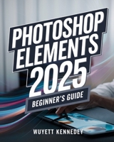 Photoshop Element 2025: Beginner's Guide B0DQYDD5R8 Book Cover