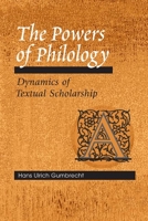 The Powers of Philology: DYNAMICS OF TEXTUAL SCHOLARSHIP 0252028309 Book Cover