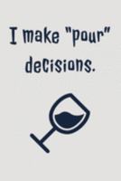 I Make Pour Decisions: Humorous Wine Lover Quote - Blank Lined Notebook - Funny Wine Lover Gifts Idea 1691535427 Book Cover