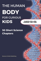 The Human Body for Curious Kids Ages 10-12: 50 Short Science Chapters (Curious Minds Collection) B0H1423PGD Book Cover