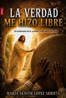 LA VERDAD ME HIZO LIBRE: Un testimonio de fe, perdón y vida nueva en Cristo (Spanish Edition) B0H8J9P7XZ Book Cover
