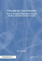 Powering the Lean Enterprise: How to Streamline Operations, Improve Quality, and Gain Customer Loyalty 1032830336 Book Cover