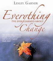 Everything I've Ever Learned About Change 1848509456 Book Cover