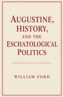 Augustine, History, and the Eschatological Politics B0HKM35VB9 Book Cover