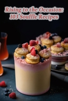 Rising to the Occasion: 103 Souffle Recipes B0CLNQXLTD Book Cover