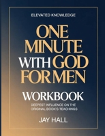 Elevated Knowledge One Minute with God for Men: Deepest Influence on the Original Book’s Teachings B0GZ4WZ9MV Book Cover