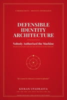 Defensible Identity Architecture: Nobody Authorised the Machine B0H4CGP9TX Book Cover