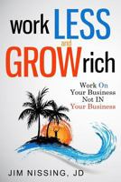 Work Less and Grow Rich: Work On Your Business, Not IN Your Business 0692740171 Book Cover