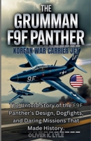 THE GRUMMAN F9F PANTHER – Korean War Carrier Jet: The Untold Story of the F9F Panther’s Design, Dogfights, and Daring Missions That Made History. ... of the World's Storied Military Aircraft) B0GL8827R9 Book Cover