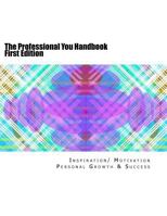 The Professional You Handbook: How to Discover the Professional You 1502771888 Book Cover