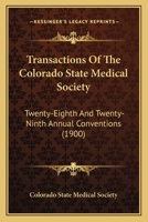 Transactions Of The Colorado State Medical Society: Twenty-Eighth And Twenty-Ninth Annual Conventions 1165164655 Book Cover