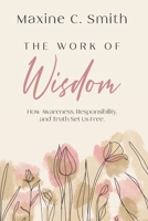 The Work of Wisdom: How Awareness, Responsibility And Truth Set Us Free 199746733X Book Cover