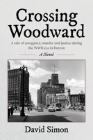 Crossing Woodward: A tale of arrogance, murder and justice during the WWII-era in Detroit B0FG59BR86 Book Cover