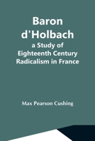 Baron d'Holbach: A Study of Eighteenth Century Radicalism in France 1508861617 Book Cover