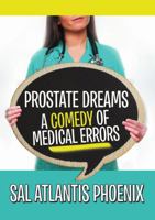 Prostate Dreams A Comedy of Medical Errors 1483447901 Book Cover