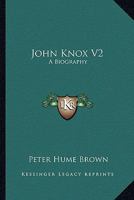 John Knox V2: A Biography 1162981148 Book Cover