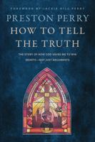 How to Tell the Truth: The Story of How God Saved Me to Win Hearts--Not Just Arguments 1496466896 Book Cover