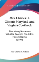 Mrs. Charles H. Gibson's Maryland And Virginia Cookbook: Containing Numerous Valuable Receipts For Aid In Housekeeping B0BNZMKKVX Book Cover