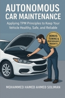 Autonomous Car Maintenance: Applying TPM Principles to Keep Your Vehicle Healthy, Safe, and Reliable B0FNKM7TCJ Book Cover
