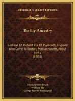 The Ely Ancestry: Lineage Of Richard Ely Of Plymouth, England, Who Came To Boston, Massachusetts, About 1655 1167053834 Book Cover