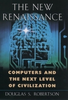 The New Renaissance: Computers and the Next Level of Civilization 0195121899 Book Cover