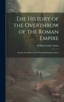 The History of the Overthrow of the Roman Empire: And the Foundation of the Principal European States 1020083263 Book Cover