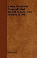 A View of Ancient Geography and Ancient History - Two Volumes in One 1444621467 Book Cover