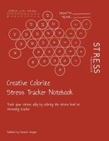 Creative Colorize Stress Tracker Notebook: Track your stress daily by coloring the stress level on stressing tracker 1076294529 Book Cover