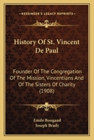 History of St. Vincent De Paul, Founder of the Congregation of the Mission (Vincentians) and of the Sisters of Charity 1018845399 Book Cover