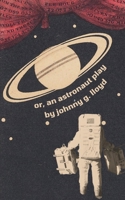 Or, An Astronaut Play B0GZXBWD7Z Book Cover