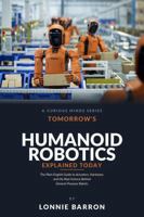 Tomorrow's Humanoid Robotics Explained Today: The Plain-English Guide to Actuators, Hardware, and the Real Science Behind General-Purpose Robots B0HDH7CW5K Book Cover