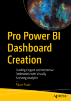 Pro Power BI Dashboard Creation: Building Elegant and Interactive Dashboards with Visually Arresting Analytics 1484282264 Book Cover