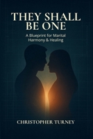 They Shall Be One: A Blueprint for Marital Harmony and Healing (Marriage Series) B0GG4BBYH9 Book Cover