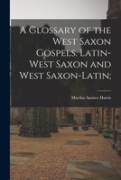 A Glossary of the West Saxon Gospels. Latin-West Saxon and West Saxon-Latin; 1015261523 Book Cover