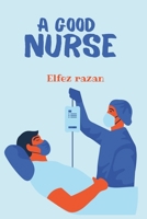 A Good Nurse: A Transformative Guide to Clinical Judgment, Holistic Practice, and Human-Centered Care for the Modern Nurse B0G6JRYMCF Book Cover
