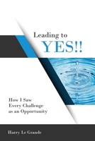 Leading to Get to Yes: How You Lead to Get to Every Opportunity B0F7L6M2XD Book Cover