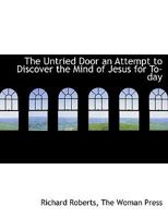 The Untried Door: An Attempt to Discover the Mind of Jesus for To-day 0559167695 Book Cover