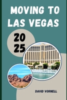 MOVING TO LAS VEGAS 2025: What to Know, Expect, and Do When Relocating to Las Vegas in 2025 B0FK39PTKR Book Cover