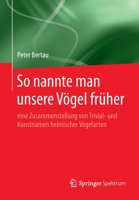 So Nannte Man Unsere V?gel Fr?her : Eine Zusammenstellung Von Trivial- und Kunstnamen Heimischer Vogelarten 3662597748 Book Cover