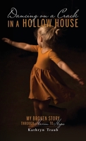 Dancing on a Crack in a Hollow House: My Broken Story - through Harm to Hope B0C3WNWHRW Book Cover